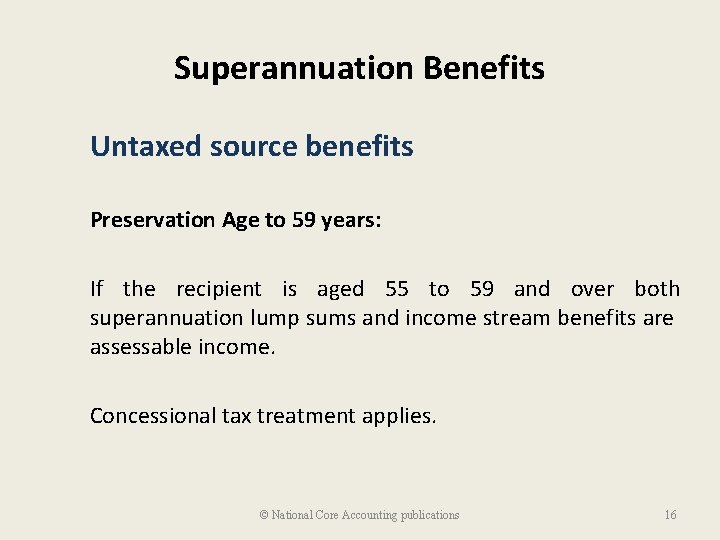 Superannuation Benefits Untaxed source benefits Preservation Age to 59 years: If the recipient is