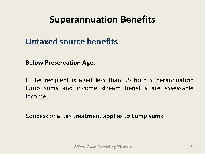 Superannuation Benefits Untaxed source benefits Below Preservation Age: If the recipient is aged less