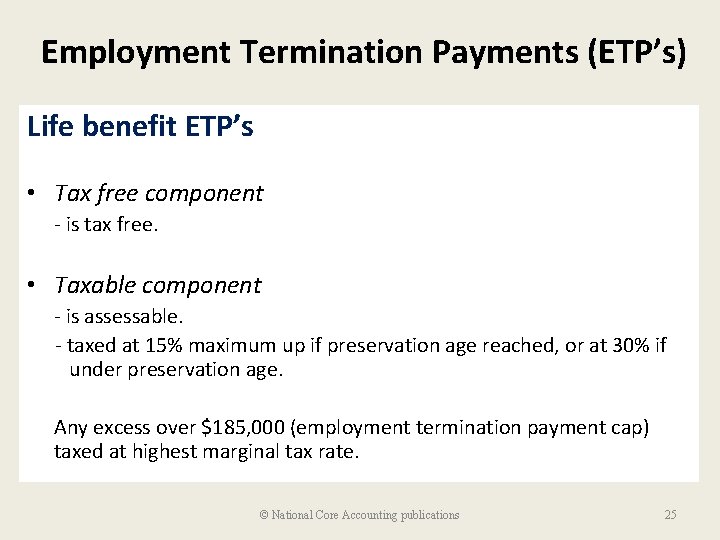 Employment Termination Payments (ETP’s) Life benefit ETP’s • Tax free component - is tax