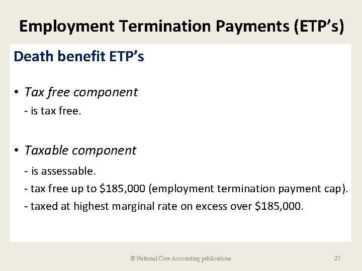 Employment Termination Payments (ETP’s) Death benefit ETP’s • Tax free component - is tax