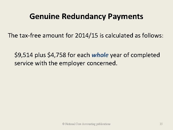 Genuine Redundancy Payments The tax-free amount for 2014/15 is calculated as follows: $9, 514 Genuine Redundancy Payments The tax-free amount for 2014/15 is calculated as follows: $9, 514