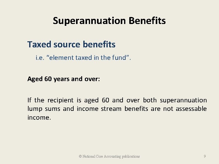 Superannuation Benefits Taxed source benefits i. e. “element taxed in the fund”. Aged 60