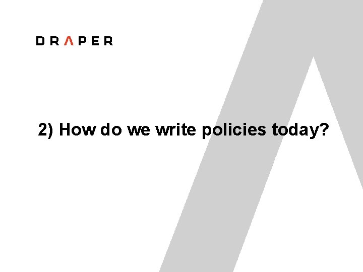 2) How do we write policies today? 