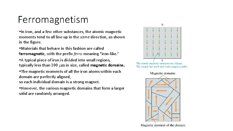 Ferromagnetism §In iron, and a few other substances, the atomic magnetic moments tend to Ferromagnetism §In iron, and a few other substances, the atomic magnetic moments tend to