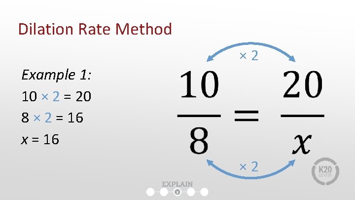Dilation Rate Method Example 1: 10 × 2 = 20 8 × 2 = Dilation Rate Method Example 1: 10 × 2 = 20 8 × 2 =