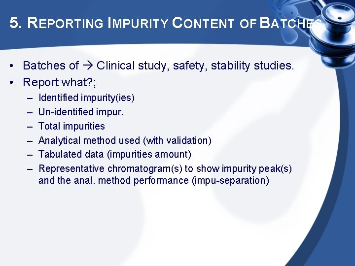 5. REPORTING IMPURITY CONTENT OF BATCHES • Batches of Clinical study, safety, stability studies.