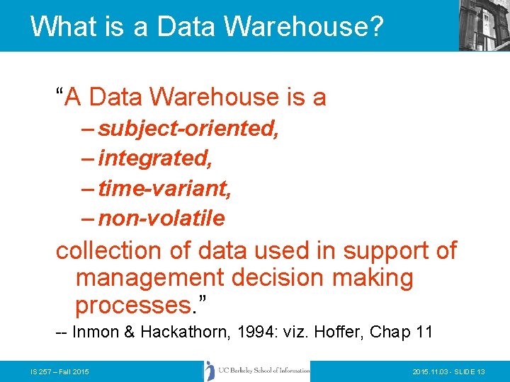 What is a Data Warehouse? “A Data Warehouse is a – subject-oriented, – integrated,