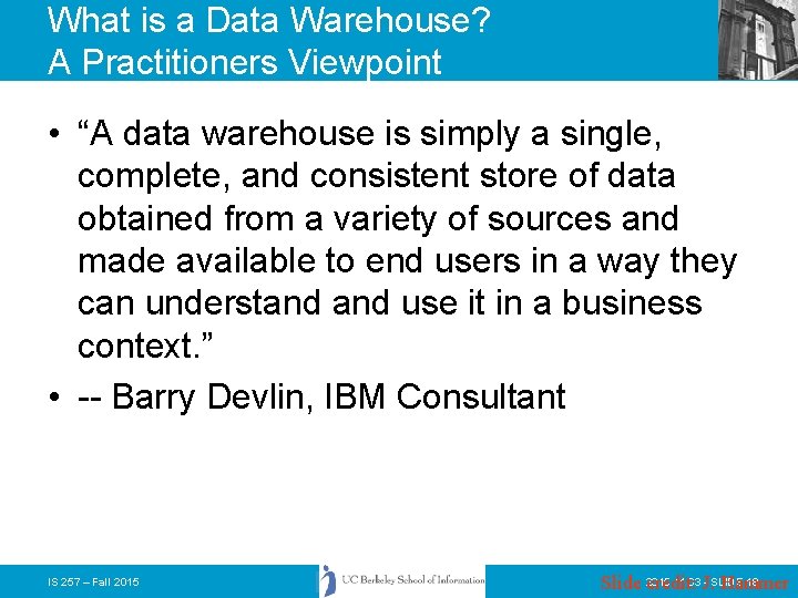 What is a Data Warehouse? A Practitioners Viewpoint • “A data warehouse is simply