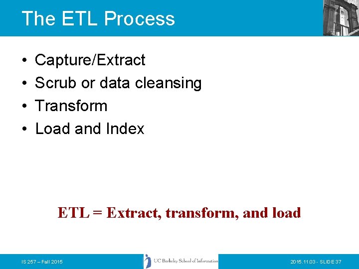 The ETL Process • • Capture/Extract Scrub or data cleansing Transform Load and Index