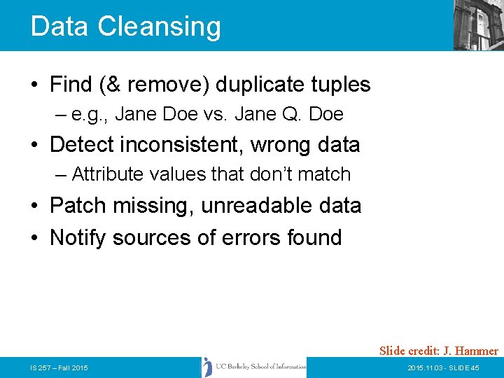 Data Cleansing • Find (& remove) duplicate tuples – e. g. , Jane Doe
