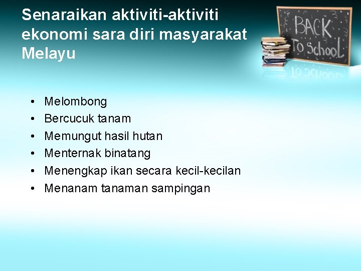 Senaraikan aktiviti-aktiviti ekonomi sara diri masyarakat Melayu • • • Melombong Bercucuk tanam Memungut Senaraikan aktiviti-aktiviti ekonomi sara diri masyarakat Melayu • • • Melombong Bercucuk tanam Memungut