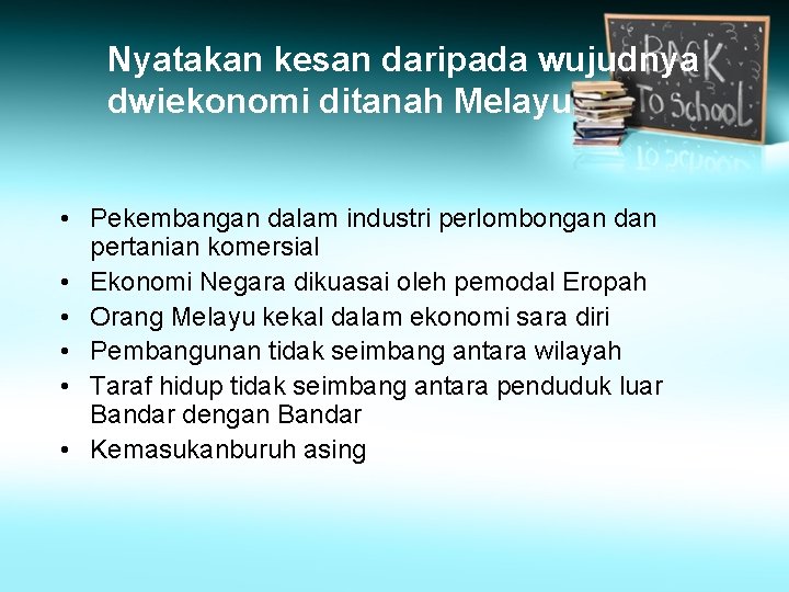 Nyatakan kesan daripada wujudnya dwiekonomi ditanah Melayu • Pekembangan dalam industri perlombongan dan pertanian Nyatakan kesan daripada wujudnya dwiekonomi ditanah Melayu • Pekembangan dalam industri perlombongan dan pertanian