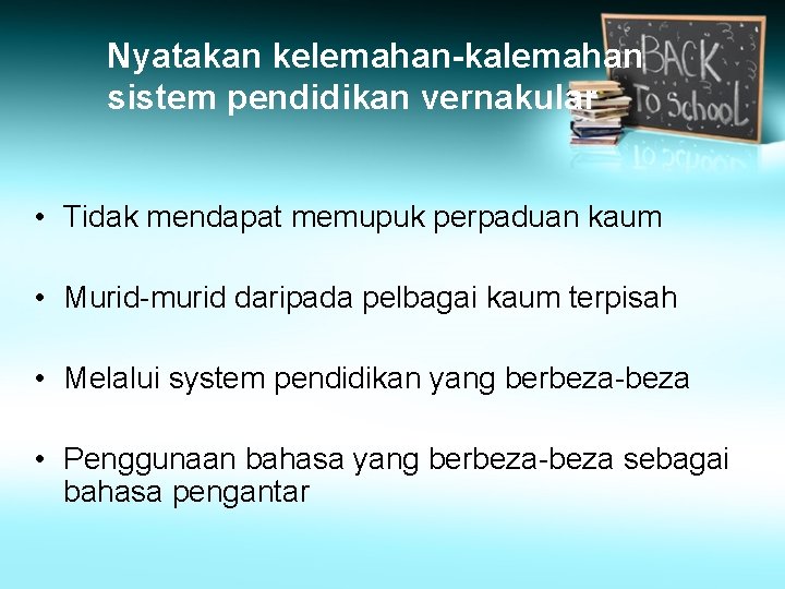 Nyatakan kelemahan-kalemahan sistem pendidikan vernakular • Tidak mendapat memupuk perpaduan kaum • Murid-murid daripada Nyatakan kelemahan-kalemahan sistem pendidikan vernakular • Tidak mendapat memupuk perpaduan kaum • Murid-murid daripada