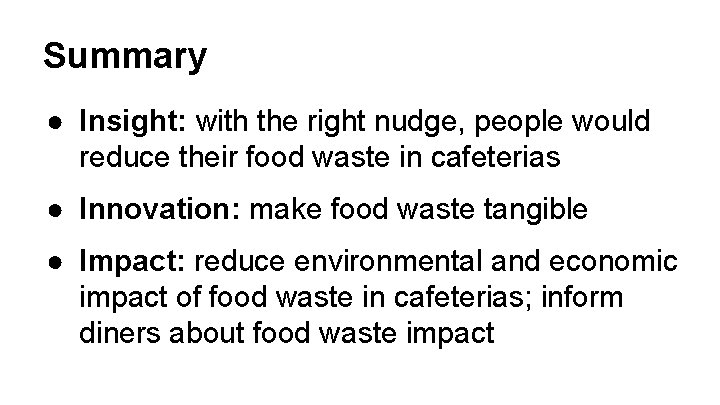 Summary ● Insight: with the right nudge, people would reduce their food waste in Summary ● Insight: with the right nudge, people would reduce their food waste in