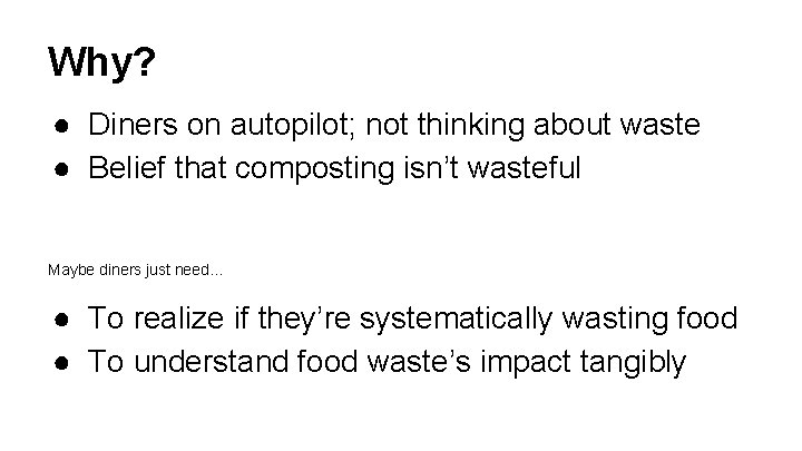 Why? ● Diners on autopilot; not thinking about waste ● Belief that composting isn’t Why? ● Diners on autopilot; not thinking about waste ● Belief that composting isn’t