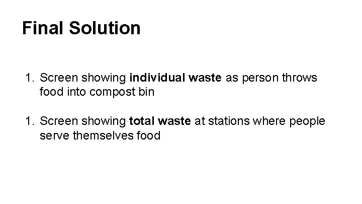 Final Solution 1. Screen showing individual waste as person throws food into compost bin Final Solution 1. Screen showing individual waste as person throws food into compost bin