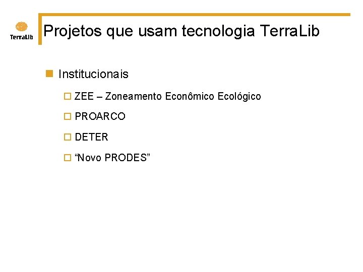 Projetos que usam tecnologia Terra. Lib n Institucionais ¨ ZEE – Zoneamento Econômico Ecológico