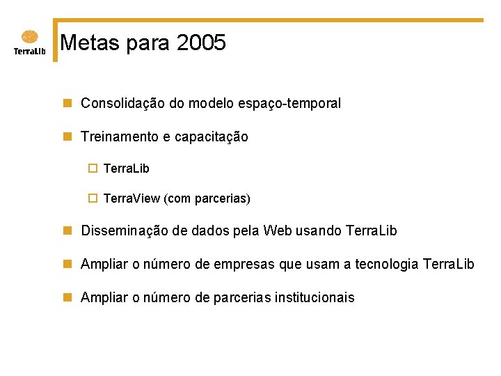 Metas para 2005 n Consolidação do modelo espaço-temporal n Treinamento e capacitação ¨ Terra.