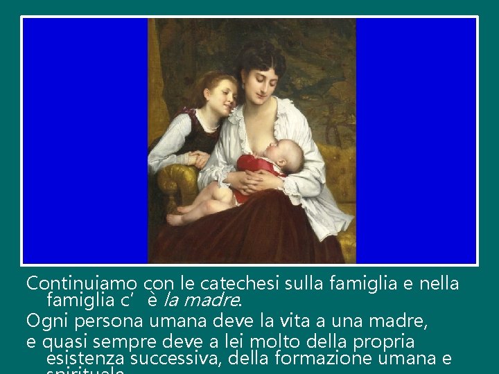 Continuiamo con le catechesi sulla famiglia e nella famiglia c’è la madre. Ogni persona