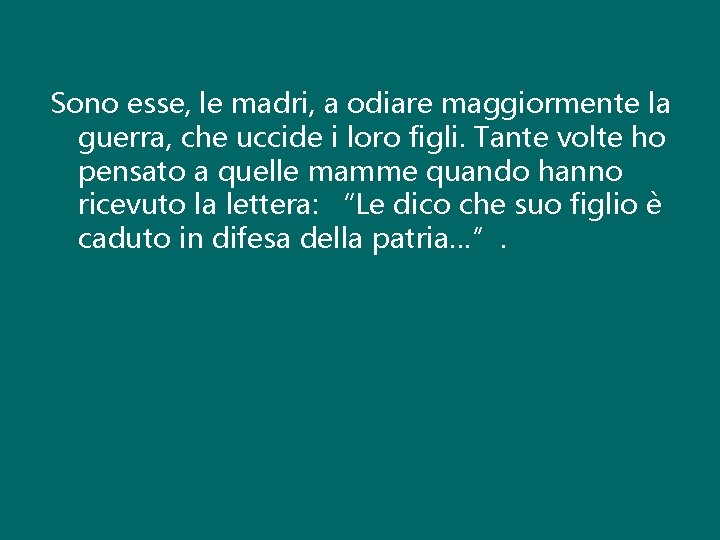 Sono esse, le madri, a odiare maggiormente la guerra, che uccide i loro figli. Sono esse, le madri, a odiare maggiormente la guerra, che uccide i loro figli.
