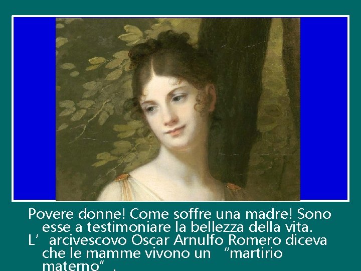 Povere donne! Come soffre una madre! Sono esse a testimoniare la bellezza della vita.