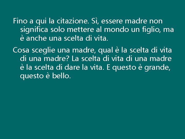 Fino a qui la citazione. Sì, essere madre non significa solo mettere al mondo