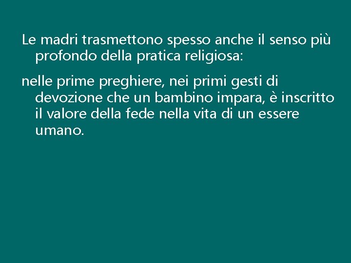 Le madri trasmettono spesso anche il senso più profondo della pratica religiosa: nelle prime Le madri trasmettono spesso anche il senso più profondo della pratica religiosa: nelle prime