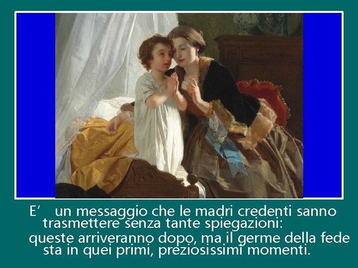 E’ un messaggio che le madri credenti sanno trasmettere senza tante spiegazioni: queste arriveranno E’ un messaggio che le madri credenti sanno trasmettere senza tante spiegazioni: queste arriveranno