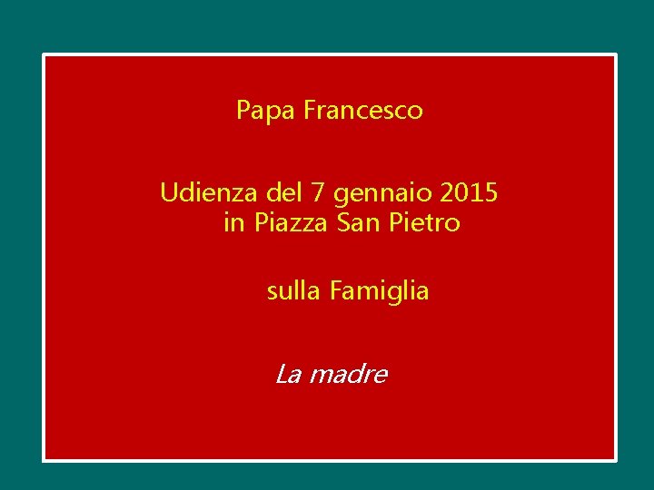 Papa Francesco Udienza del 7 gennaio 2015 in Piazza San Pietro sulla Famiglia La