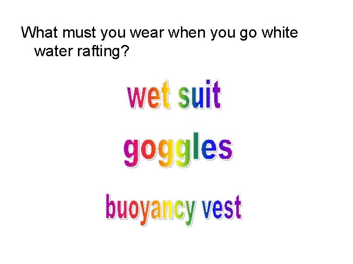 What must you wear when you go white water rafting? What must you wear when you go white water rafting?