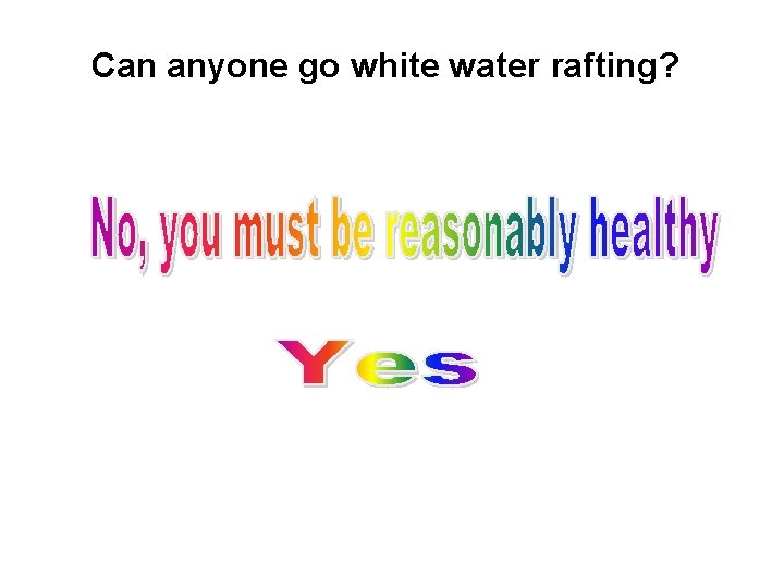 Can anyone go white water rafting? Can anyone go white water rafting?