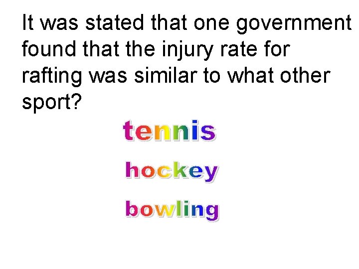 It was stated that one government found that the injury rate for rafting was It was stated that one government found that the injury rate for rafting was