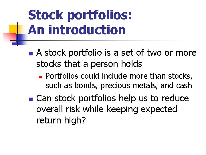 Stock portfolios: An introduction n A stock portfolio is a set of two or