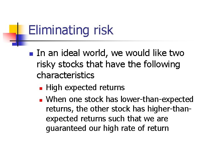 Eliminating risk n In an ideal world, we would like two risky stocks that