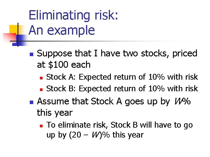 Eliminating risk: An example n Suppose that I have two stocks, priced at $100
