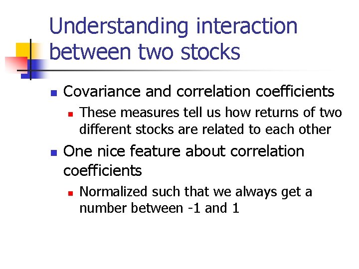 Understanding interaction between two stocks n Covariance and correlation coefficients n n These measures
