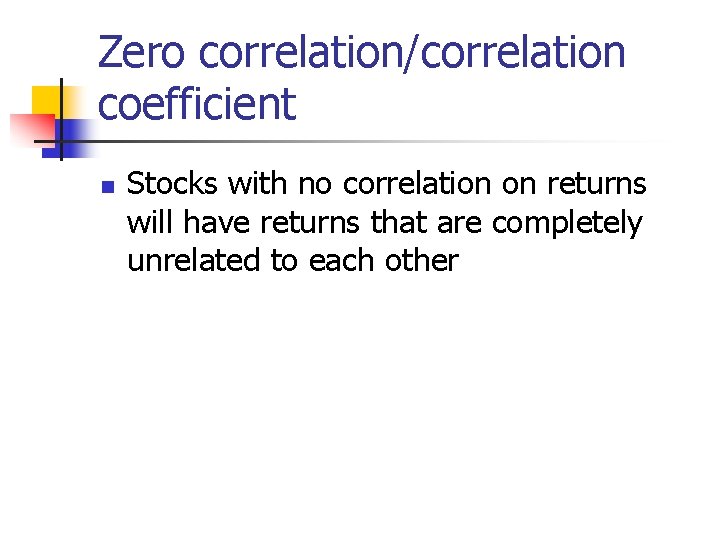 Zero correlation/correlation coefficient n Stocks with no correlation on returns will have returns that