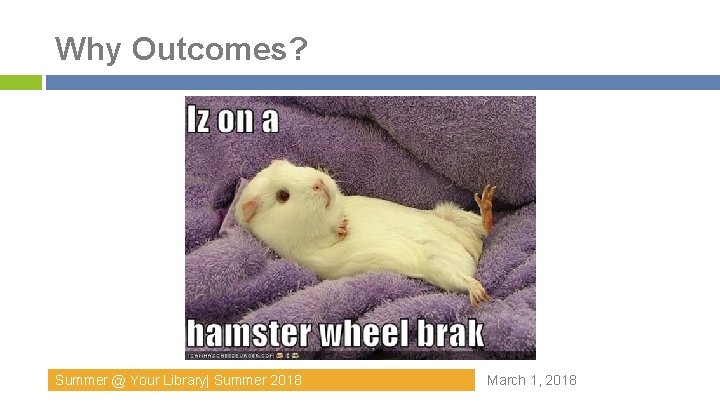 Why Outcomes? Summer @ Your Library| Summer 2018 March 1, 2018 Why Outcomes? Summer @ Your Library| Summer 2018 March 1, 2018