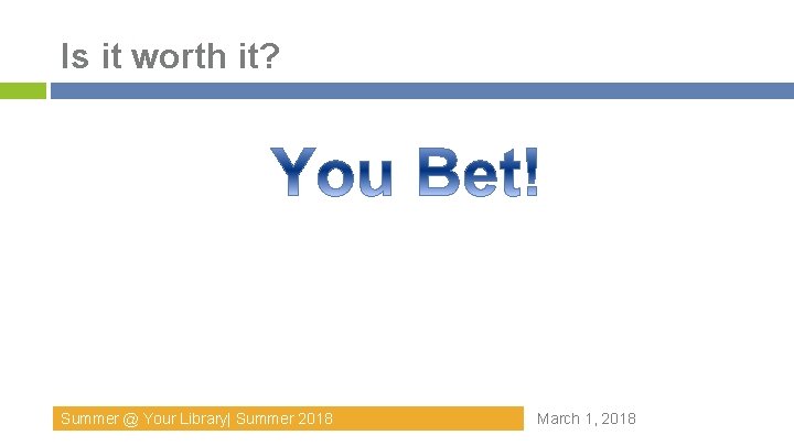 Is it worth it? Summer @ Your Library| Summer 2018 March 1, 2018 Is it worth it? Summer @ Your Library| Summer 2018 March 1, 2018
