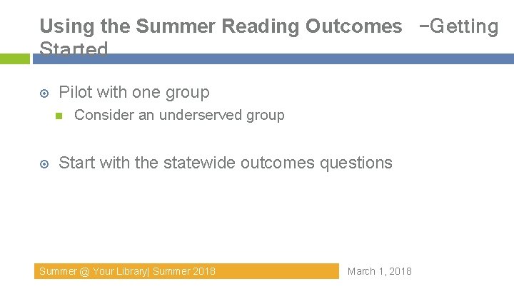 Using the Summer Reading Outcomes –Getting Started Pilot with one group Consider an underserved