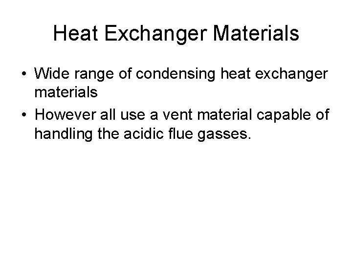 Heat Exchanger Materials • Wide range of condensing heat exchanger materials • However all Heat Exchanger Materials • Wide range of condensing heat exchanger materials • However all