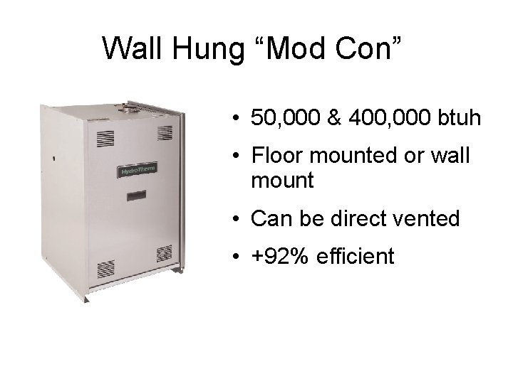 Wall Hung “Mod Con” • 50, 000 & 400, 000 btuh • Floor mounted Wall Hung “Mod Con” • 50, 000 & 400, 000 btuh • Floor mounted