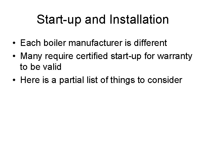 Start-up and Installation • Each boiler manufacturer is different • Many require certified start-up Start-up and Installation • Each boiler manufacturer is different • Many require certified start-up