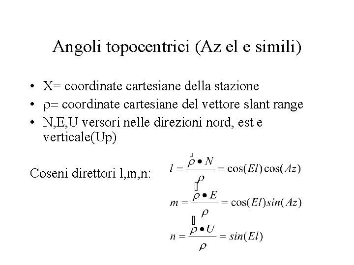 Angoli topocentrici (Az el e simili) • X= coordinate cartesiane della stazione • r=