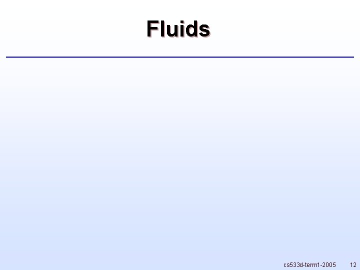 Fluids cs 533 d-term 1 -2005 12 Fluids cs 533 d-term 1 -2005 12