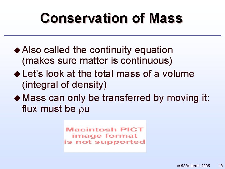 Conservation of Mass u Also called the continuity equation (makes sure matter is continuous) Conservation of Mass u Also called the continuity equation (makes sure matter is continuous)