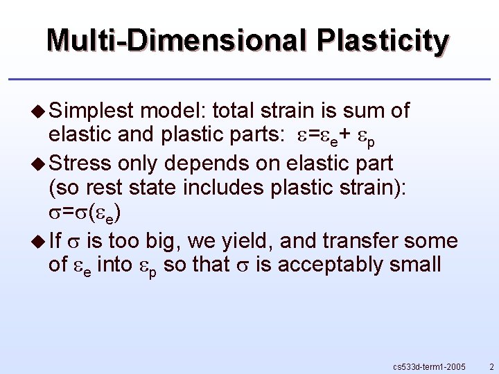 Multi-Dimensional Plasticity u Simplest model: total strain is sum of elastic and plastic parts: Multi-Dimensional Plasticity u Simplest model: total strain is sum of elastic and plastic parts: