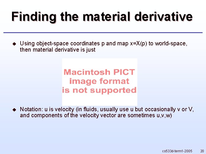 Finding the material derivative u Using object-space coordinates p and map x=X(p) to world-space, Finding the material derivative u Using object-space coordinates p and map x=X(p) to world-space,