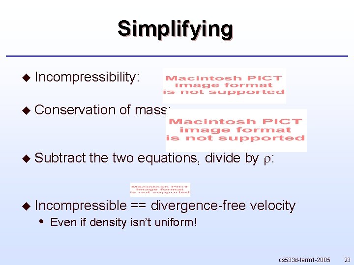 Simplifying u Incompressibility: u Conservation u Subtract of mass: the two equations, divide by Simplifying u Incompressibility: u Conservation u Subtract of mass: the two equations, divide by