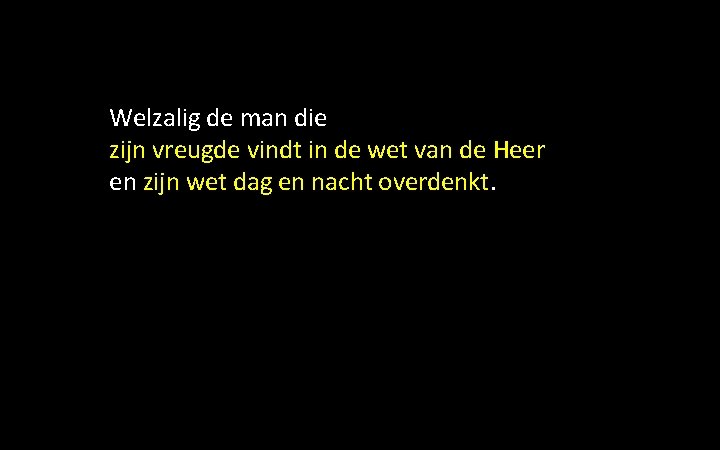 Welzalig de man die zijn vreugde vindt in de wet van de Heer en